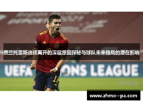 费兰托雷斯选择离开的深层原因探秘与球队未来格局的潜在影响 费兰托雷斯选择离开的深层原因探秘与球队未来格局的潜在影响