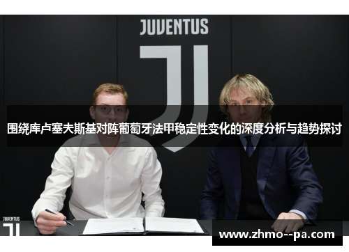 围绕库卢塞夫斯基对阵葡萄牙法甲稳定性变化的深度分析与趋势探讨 围绕库卢塞夫斯基对阵葡萄牙法甲稳定性变化的深度分析与趋势探讨