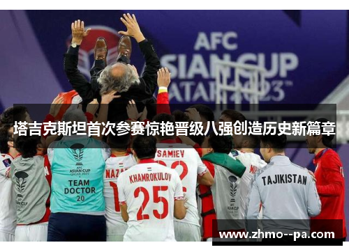 塔吉克斯坦首次参赛惊艳晋级八强创造历史新篇章 塔吉克斯坦首次参赛惊艳晋级八强创造历史新篇章