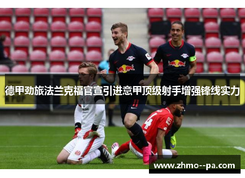德甲劲旅法兰克福官宣引进意甲顶级射手增强锋线实力 德甲劲旅法兰克福官宣引进意甲顶级射手增强锋线实力