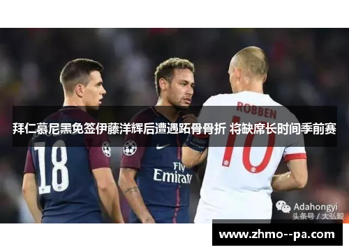 拜仁慕尼黑免签伊藤洋辉后遭遇跖骨骨折 将缺席长时间季前赛 拜仁慕尼黑免签伊藤洋辉后遭遇跖骨骨折 将缺席长时间季前赛