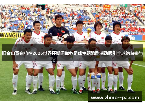 旧金山宣布将在2026世界杯期间举办足球主题路跑活动吸引全球跑者参与 旧金山宣布将在2026世界杯期间举办足球主题路跑活动吸引全球跑者参与