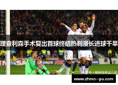 理查利森手术复出首球终结热刺漫长进球干旱