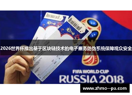 2026世界杯推出基于区块链技术的电子票务防伪系统保障观众安全 2026世界杯推出基于区块链技术的电子票务防伪系统保障观众安全