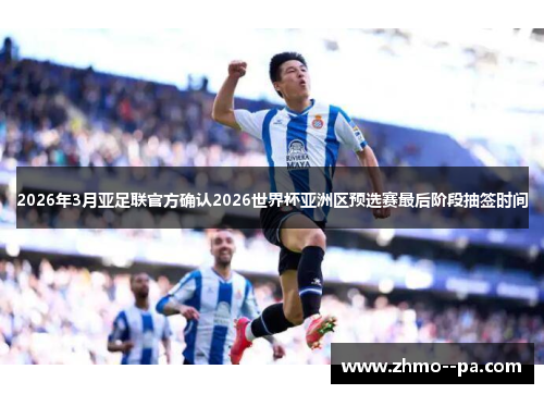 2026年3月亚足联官方确认2026世界杯亚洲区预选赛最后阶段抽签时间