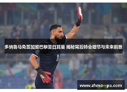 多纳鲁马免签加盟巴黎圣日耳曼 揭秘背后转会细节与未来前景
