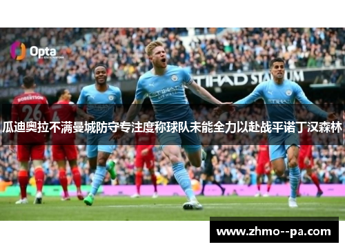 瓜迪奥拉不满曼城防守专注度称球队未能全力以赴战平诺丁汉森林