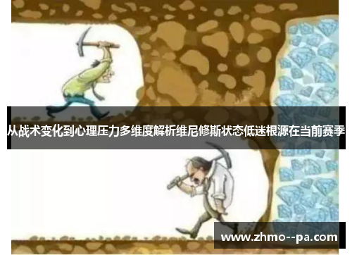 从战术变化到心理压力多维度解析维尼修斯状态低迷根源在当前赛季