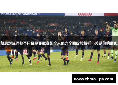 凯恩对阵巴黎圣日耳曼亚冠赛场个人能力全面绽放解析与关键价值展现 凯恩对阵巴黎圣日耳曼亚冠赛场个人能力全面绽放解析与关键价值展现